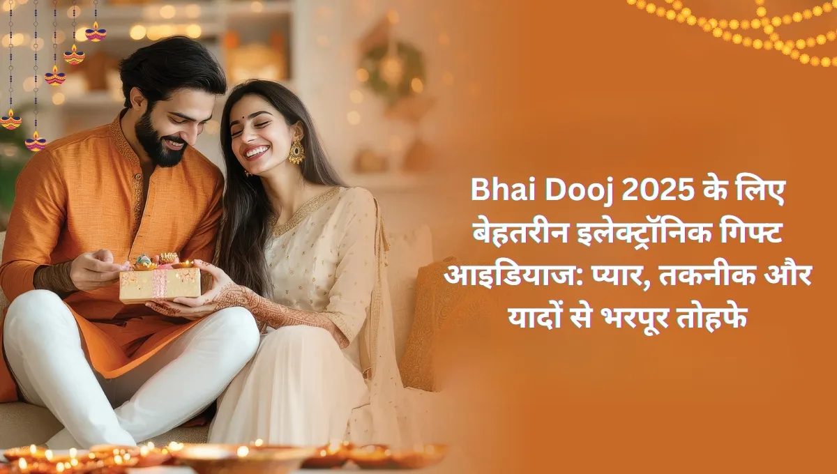 Bhai Dooj 2025 के लिए बेहतरीन इलेक्ट्रॉनिक गिफ्ट आइडियाज: प्यार, तकनीक और यादों से भरपूर तोहफे